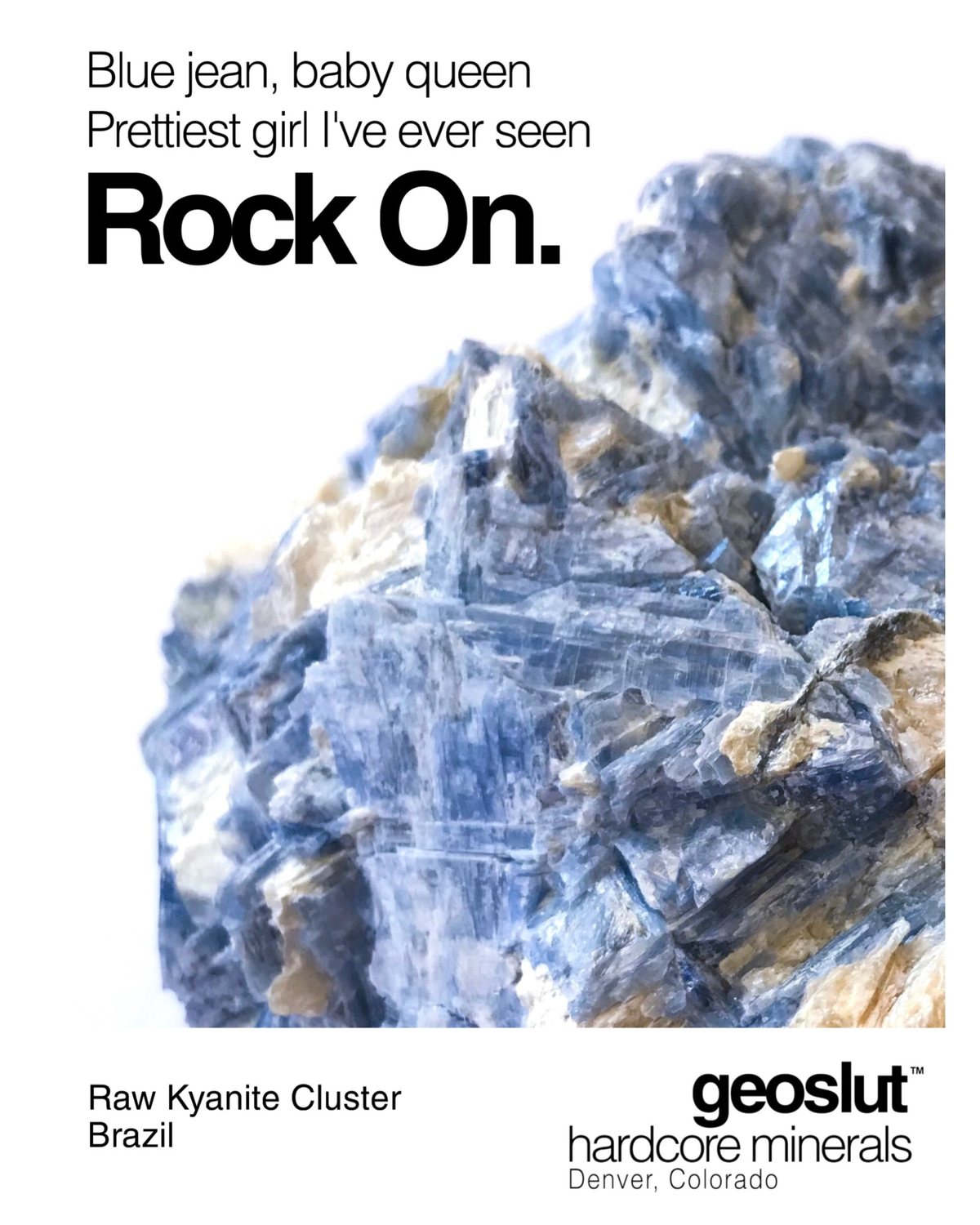 geoslut poster: Rock On. Raw blue kyanite cluster from Brazil with bladed crystals in pale matrix